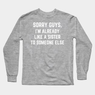 Sorry Guys I'm Already Like A Sister To Someone Else Long Sleeve T-Shirt